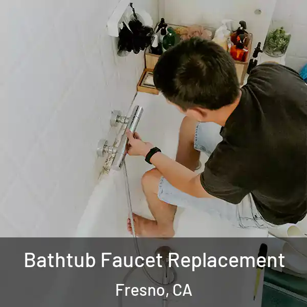 Bathtub Faucet Replacement Fresno, CA