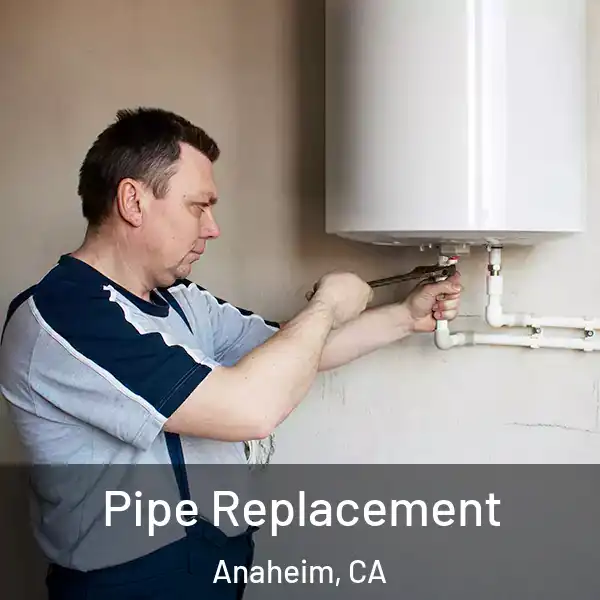  Pipe Replacement Anaheim, CA