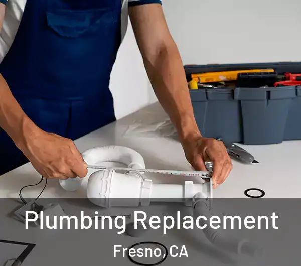  Plumbing Replacement Fresno, CA